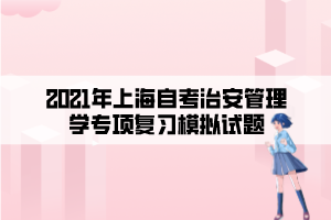 2021年上海自考治安管理學專項復習模擬試題