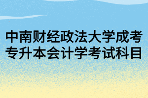 中南財(cái)經(jīng)政法大學(xué)成考專升本會計(jì)學(xué)考試科目