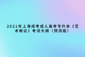 2021年上海成考成人高考專升本《藝術(shù)概論》考試大綱（預測版）