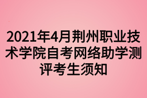 2021年4月荊州職業(yè)技術(shù)學院自考網(wǎng)絡(luò)助學測評考生須知