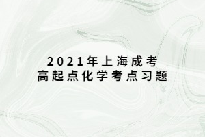 2021年上海成考高起點(diǎn)化學(xué)考點(diǎn)習(xí)題 (3)