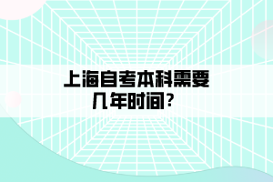 上海自考本科需要幾年時(shí)間？