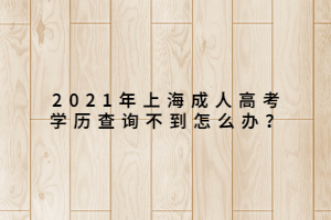 2021年上海成人高考學歷查詢不到怎么辦？