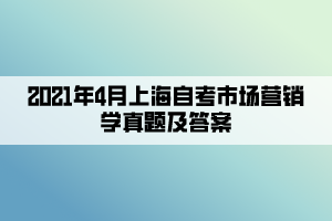 2021年4月上海自考市場營銷學(xué)真題及答案