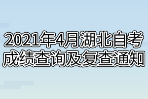 2021年4月湖北自考成績(jī)查詢(xún)及復(fù)查通知