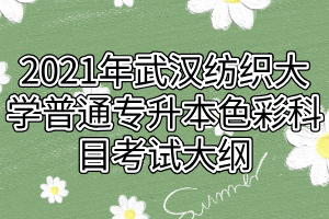 2021年武漢紡織大學(xué)普通專(zhuān)升本色彩科目考試大綱