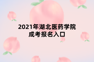 2021年湖北醫(yī)藥學(xué)院成考報(bào)名入口