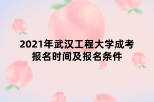 2021年武漢工程大學(xué)成考報(bào)名時(shí)間及報(bào)名條件