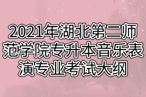 2021年湖北第二師范學(xué)院專(zhuān)升本音樂(lè)表演專(zhuān)業(yè)考試大綱