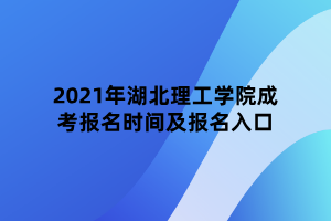 2021年湖北理工學(xué)院成考報名時間及報名入口