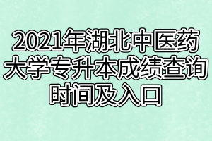 2021年湖北中醫(yī)藥大學(xué)專(zhuān)升本成績(jī)查詢(xún)時(shí)間及入口