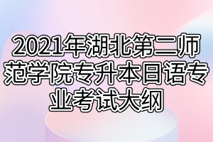 2021年湖北第二師范學(xué)院專升本日語(yǔ)專業(yè)考試大綱