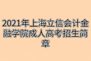 2021年上海立信會(huì)計(jì)金融學(xué)院成人高考招生簡(jiǎn)章