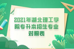 2021年湖北理工學(xué)院專升本招生專業(yè)對(duì)照表