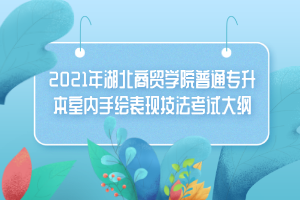 2021年湖北商貿(mào)學(xué)院普通專(zhuān)升本室內(nèi)手繪表現(xiàn)技法考試大綱