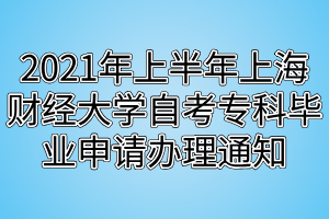 2021年上半年上海財(cái)經(jīng)大學(xué)自考專(zhuān)科畢業(yè)申請(qǐng)辦理通知