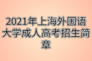 2021年上海外國(guó)語大學(xué)成人高考招生簡(jiǎn)章