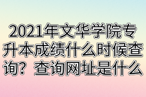 2021年文華學(xué)院專升本成績什么時候查詢？查詢網(wǎng)址是什么