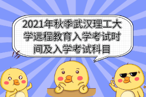 2021年秋季武漢理工大學(xué)遠(yuǎn)程教育入學(xué)考試時(shí)間及入學(xué)考試科目