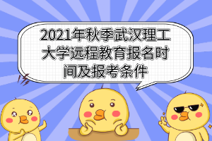 2021年秋季武漢理工大學(xué)遠程教育報名時間及報考條件