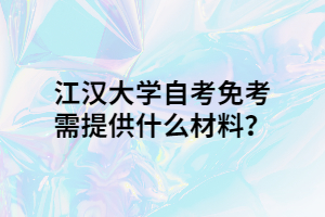 江漢大學(xué)自考免考需提供什么材料？