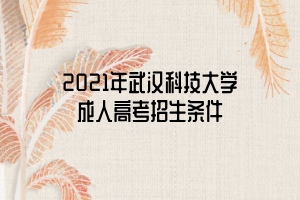 2021年武漢科技大學(xué)成人高考招生條件