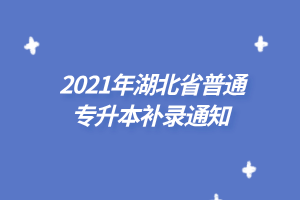 2021年湖北省普通專(zhuān)升本補(bǔ)錄通知