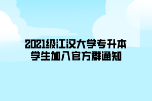 2021級江漢大學(xué)專升本學(xué)生加入官方群通知