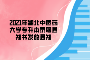 2021年湖北中醫(yī)藥大學(xué)專升本錄取通知書發(fā)放通知