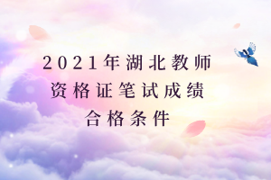 2021年湖北教師資格證筆試成績合格條件