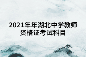 2021年年湖北中學教師資格證考試科目