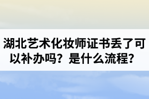 湖北藝術(shù)化妝師證書(shū)丟了可以補(bǔ)辦嗎？補(bǔ)辦是什么流程？