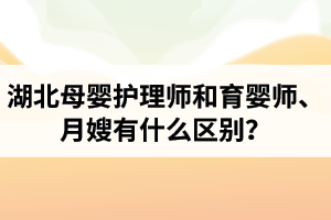 湖北母嬰護理師和育嬰師、月嫂有什么區(qū)別？