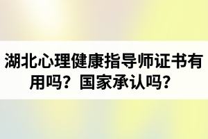 湖北心理健康指導(dǎo)師證書有用嗎？國家承認(rèn)嗎？