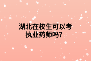 湖北在校生可以考執(zhí)業(yè)藥師嗎？