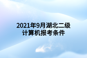 2021年9月湖北二級(jí)計(jì)算機(jī)報(bào)考條件