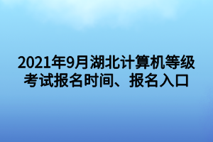 2021年9月湖北計(jì)算機(jī)等級考試報名時間、報名入口