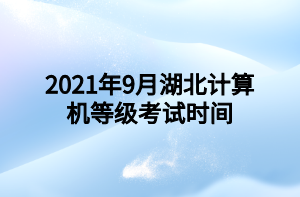 2021年9月湖北計(jì)算機(jī)等級(jí)考試時(shí)間