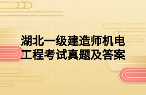 湖北一級建造師機電工程考試真題及答案