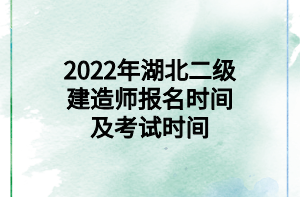 2022年湖北二級建造師報名時間及考試時間