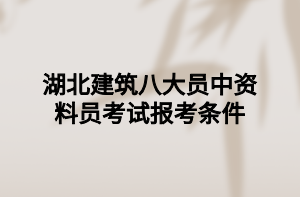 湖北建筑八大員中資料員考試報(bào)考條件