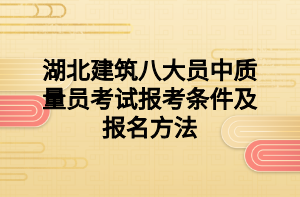 湖北建筑八大員中質(zhì)量員考試報(bào)考條件及報(bào)名方法