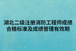 湖北二級注冊消防工程師成績合格標準及成績管理有效期