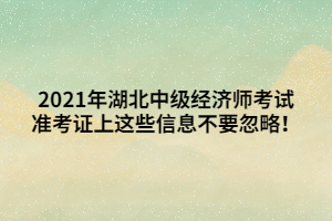 2021年湖北中級(jí)經(jīng)濟(jì)師考試準(zhǔn)考證上這些信息不要忽略！