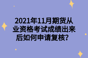 2021年11月期貨從業(yè)資格考試成績出來后如何申請復(fù)核？