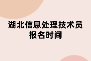 湖北信息處理技術員報名時間