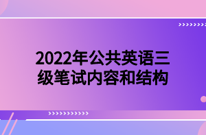 2022年公共英語三級筆試內(nèi)容和結(jié)構(gòu)