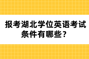 報考湖北學(xué)位英語考試條件有哪些？