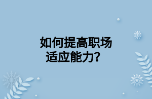 如何提高職場適應(yīng)能力？