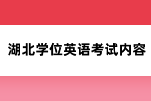 湖北學(xué)位英語(yǔ)考試內(nèi)容